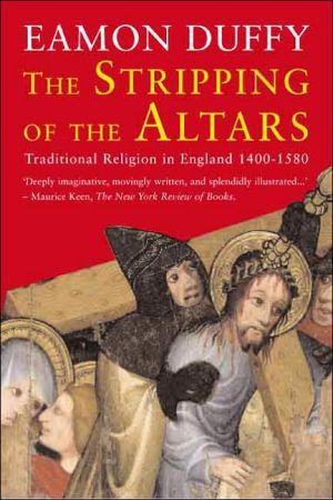 The Stripping of the Altars: Traditional Religion in England, 1400-1580 book written by Eamon Duffy