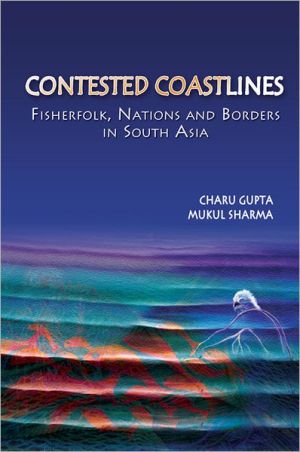 Contested Coastlines: Fisherfolk, Nations and Borders in South Asia book written by Charu Gupta