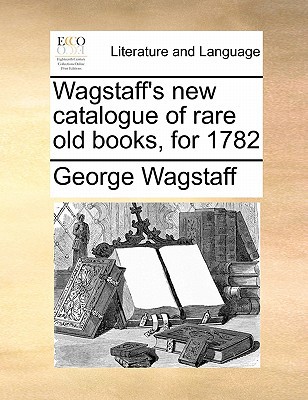 Wagstaff's New Catalogue of Rare Old Books, for 1782 magazine reviews