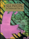 Silk Painting for Fashion and Fine Art: Techniques for Making Ties, Scarves, Dresses, Decora... book written by Susan Louise Moyer