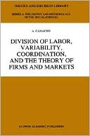 Division Of Labor, Variability, Coordination, And The Theory Of Firms And Markets book written by A. Camacho