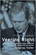 Veering Right: How the Bush Administration Subverts the Law for Conservative Causes book written by Charles Tiefer