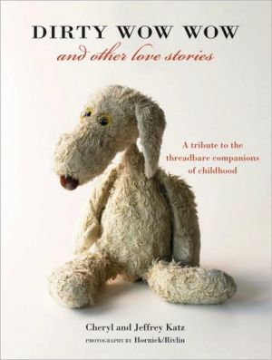 Dirty Wow Wow and Other Love Stories: A Tribute to the Threadbare Companions of Childhood book written by Hornick
