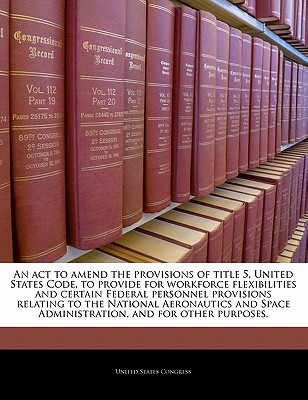 An  ACT to Amend the Provisions of Title 5, United States Code, to Provide for Workforce Flexibiliti magazine reviews