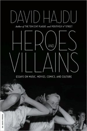 Heroes and Villains: Essays on Music, Movies, Comics, and Culture book written by David Hajdu