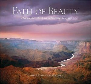 Path of Beauty: Photographic Adventures in the Grand Canyon book written by Christopher Brown