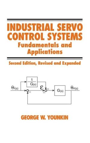 Industrial Servo Control Systems: Fundamentals and Applications, Vol. 15 book written by George W. Younkin