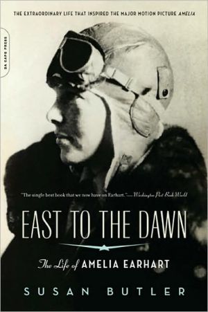 East to the Dawn: The Life of Amelia Earhart book written by Susan Butler