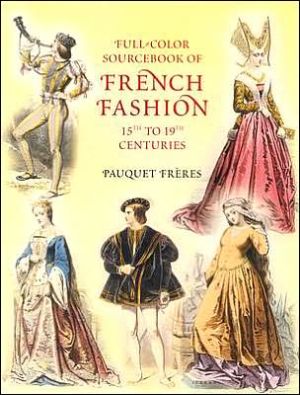 Full-Color Sourcebook of French Fashion: 15th to 19th Centuries (Dover Pictorial Archive Series) book written by Pauquet Freres