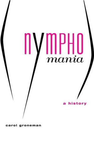 Nymphomania: A History book written by Carol Groneman