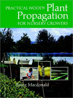 Practical Woody Plant Propagation For Nursery Growers book written by Bruce Macdonald