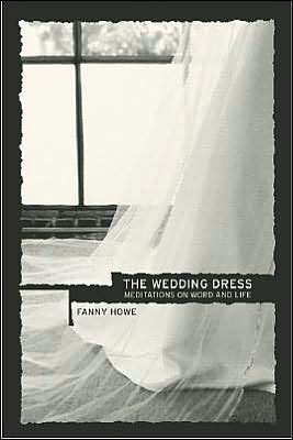 The Wedding Dress: Meditations on Word and Life book written by Fanny Howe