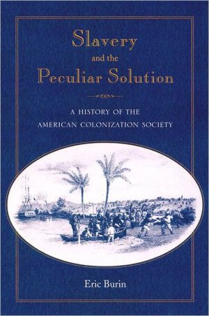 Slavery and the Peculiar Solution: A History of the American Colonization Society book written by Eric Burin
