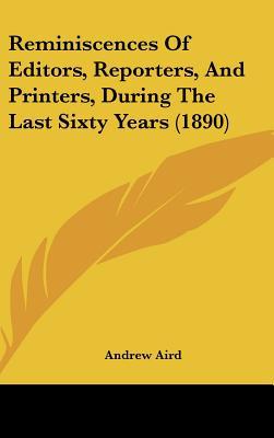 Reminiscences of Editors, Reporters, and Printers, During the Last Sixty Years magazine reviews