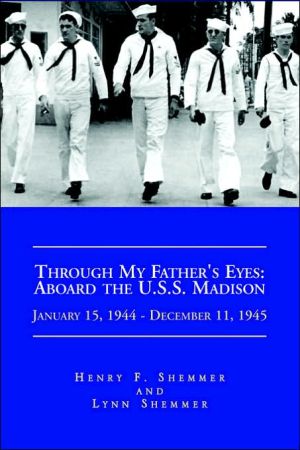Through My Father's Eyes: Aboard the U. S. S. Madison January 15, 1944-December 11 1945: January 15, 1944-December 11 1945 book written by Henry F. Shemmer
