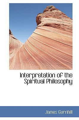 Interpretation Of The Spiritual Philosophy book written by James Gurnhill