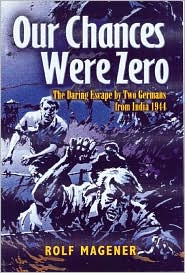 Our Chances Were Zero: The Daring Escape by Two Germans from India in 1944 book written by Rolf Magener