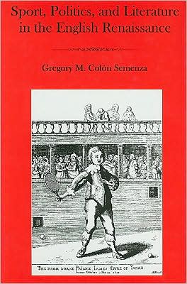 Sport, Politics, and Literature in the English Renaissance book written by Gregory M. Colon Semenza
