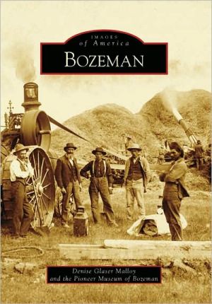 Bozeman, Montana (Images of America Series) book written by Denise Glaser Malloy