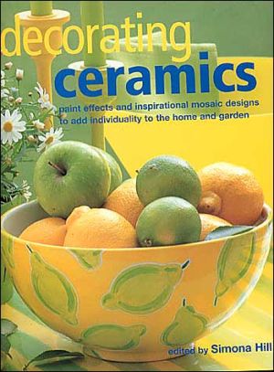 Decorating Ceramics: Paint Effects and Inspirational Mosaic Designs to Add Individuality to the Home and Garden book written by Simona Hill