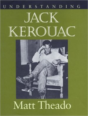 Understanding Jack Kerouac, Understanding Jack Kerouac introduces readers to what Matt Theado calls Kerouac's unwieldy accretion of published work-fiction, poetry, nonfiction, selected letters, religious writing, and true-story novels. Presenting this cultural icon of the Beat G, Understanding Jack Kerouac