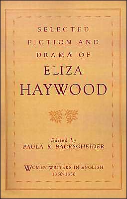 Selected Fiction and Drama of Eliza Haywood, This exciting edition gathers together for the first time a sampling of Haywood's writings generous enough to represent the full range of her fiction and drama and includes material from each decade of her Long writing life. The collection features six fi, Selected Fiction and Drama of Eliza Haywood