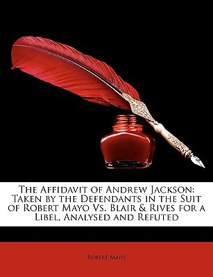 The Affidavit of Andrew Jackson: Taken by the Defendants in the Suit of Robert Mayo vs magazine reviews