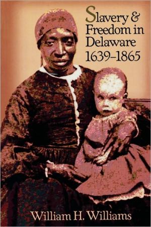 Slavery And Freedom In Delaware, 1639-1865 book written by William H. Williams
