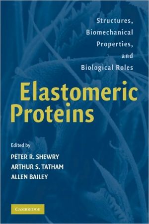Elastomeric Proteins: Structures, Biomechanical Properties, and Biological Roles book written by Peter R. Shewry