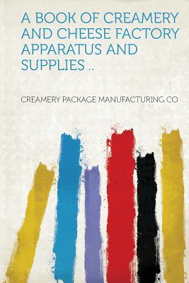 A Book of Creamery and Cheese Factory Apparatus and Supplies .. magazine reviews