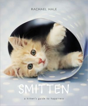 Smitten: A Kitten's Guide to Happiness book written by Rachael Hale