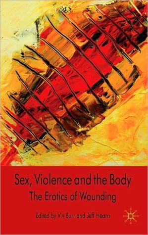Sex, Violence, and the Body: The Erotics of Wounding book written by Vivien Burr