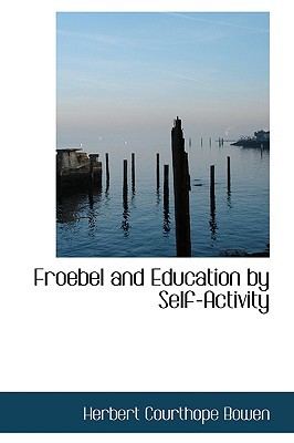 Froebel And Education By Self-Activity book written by Herbert Courthope Bowen