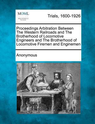 Proceedings Arbitration Between the Western Railroads & the Brotherhood of Locomotive Engineers & th magazine reviews