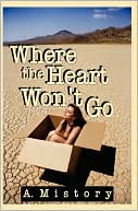 Where the Heart Won't Go book written by A. Mistory