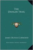The Danger Trail book written by James Oliver Curwood