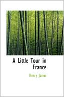 A Little Tour in France book written by Henry James