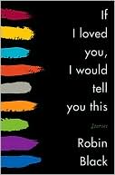 If I Loved You, I Would Tell You This book written by Robin Black