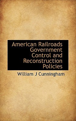 American Railroads Government Control and Reconstruction Policies magazine reviews
