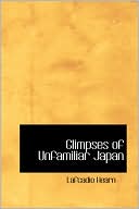 Glimpses of Unfamiliar Japan book written by Lafcadio Hearn