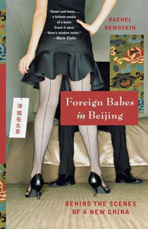 Foreign Babes in Beijing: Behind the Scenes of a New China book written by Rachel DeWoskin
