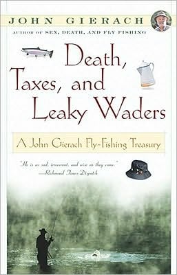 Death, Taxes, and Leaky Waders: A John Gierach Fly-Fishing Treasury book written by John Gierach