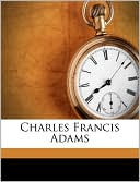 Charles Francis Adams book written by Charles Francis Adams