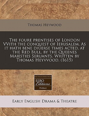 The Foure Prentises of London Vvith the Conquest of Ierusalem. as It Hath Bene Diuerse Times Acted magazine reviews