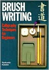 Brush Writing: Calligraphy Techniques for Beginners book written by Ryokushu Kuiseko