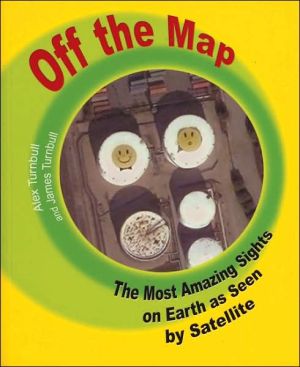 Off the Map: The Most Amazing Sights on Earth as Seen by Satellite book written by Alex Turnbull
