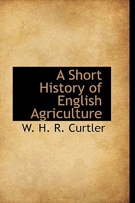 A Short History Of English Agriculture book written by W. H. R