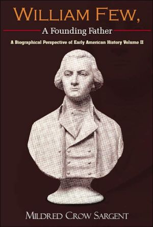 William Few a Founding Father: A Biographical Perspective of Early American History Volume II book written by Mildred Crow Sargent