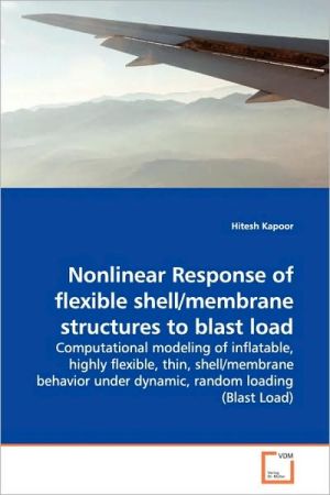 Nonlinear Response Of Flexible Shell/Membrane Structures To Blast Load book written by Hitesh Kapoor