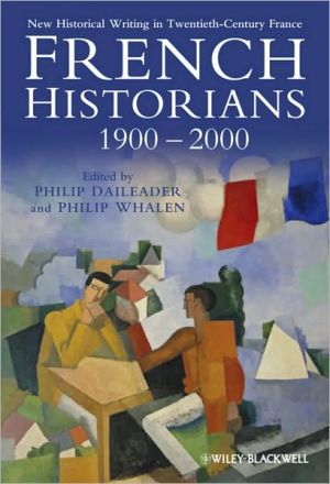 French Historians 1900-2000: New Historical Writing in Twentieth-Century France book written by Philip Daileader